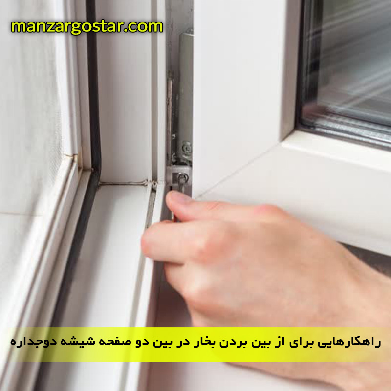 راهکارهایی برای از بین بردن بخار در بین دو صفحه شیشه دوجداره